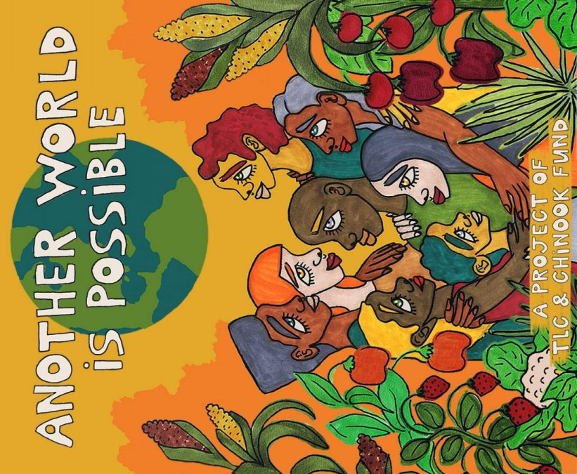 Illustration titled Another World Is Possible, featuring diverse people surrounded by harvest fruits and vegetables, holding hands around the Earth. A project of TLC and Chinook Fund.
