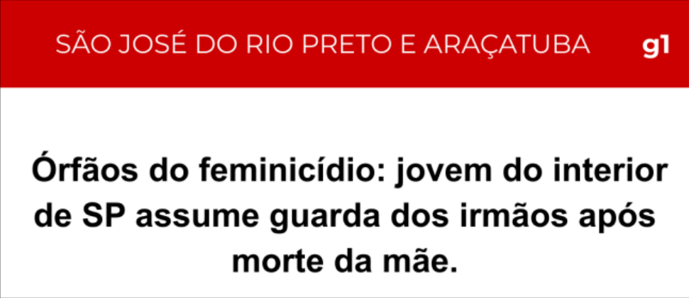 Notícia g1: Órfãos do feminicídio: jovem do interior de SP assume guarda dos irmãos após morte da mãe.