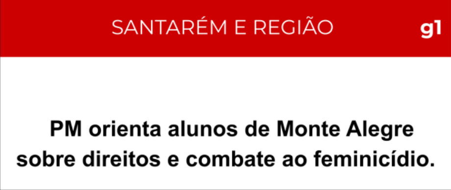 Manchete g1 Santarém e Região: PM orienta alunos de Monte Alegre sobre direitos e combate ao feminicídio.