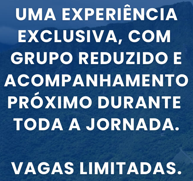 UMA EXPERIÊNCIA EXCLUSIVA, COM GRUPO REDUZIDO E ACOMPANHAMENTO PRÓXIMO DURANTE TODA A JORNADA.