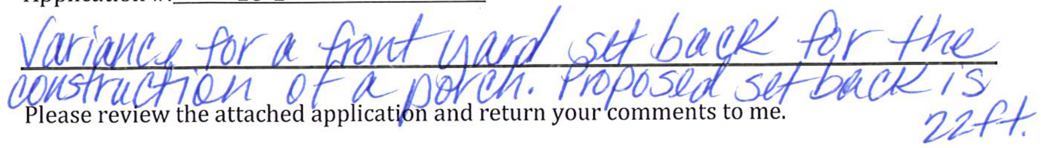 Handwritten note: Variance for a front yard setback for the construction of a porch. Proposed setback is 22ft. Printed instruction: Please review the attached application and return your comments to me.